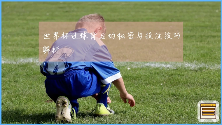 世界杯让球背后的秘密与投注技巧解析