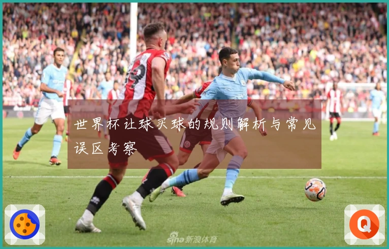 世界杯让球买球的规则解析与常见误区考察